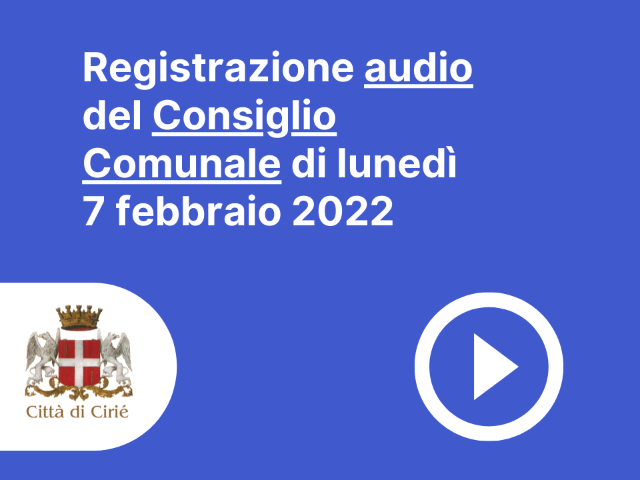 Registrazione audio del Consiglio Comunale di lunedì 7 febbraio 2022