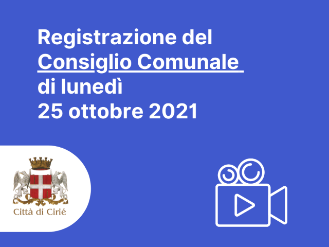 Registrazione seduta del Consiglio Comunale di lunedì 25 ottobre 2021