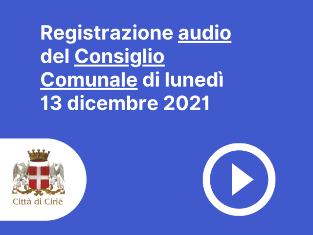 Registrazione audio del Consiglio Comunale di lunedì 13 dicembre 2021 