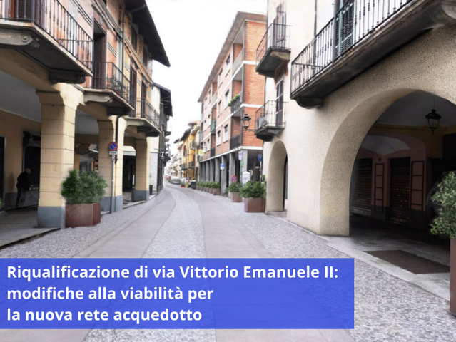 Lavori di riqualificazione viaria di via Vittorio Emanuele II: modifiche alla viabilità per la nuova rete acquedotto