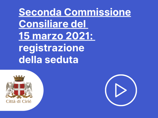 Registrazione Seconda Commissione Consiliare del 15 marzo 2021