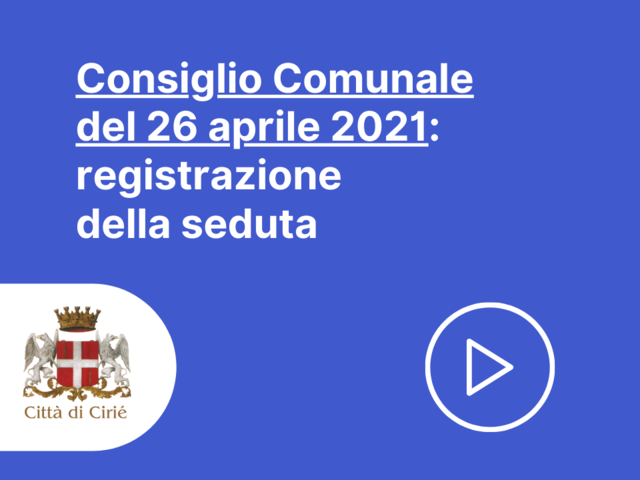 Consiglio Comunale del 26 aprile 2021: registrazione della seduta