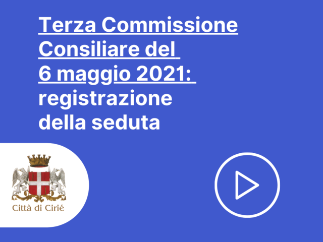 Terza Commissione Consiliare di giovedì 6 maggio: registrazione della seduta