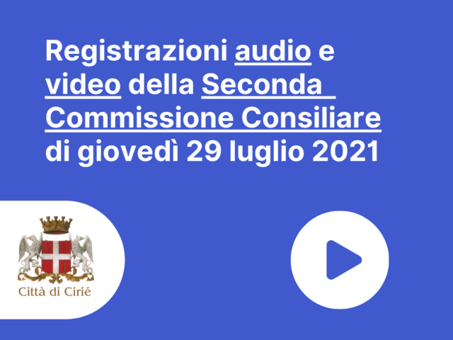 Registrazione audio e video della Seconda Commissione Consiliare del 29 luglio 2021
